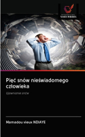 Pięc snów nieświadomego czlowieka