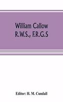 William Callow, R.W.S., F.R.G.S.; An Autobiography