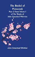 Bridal of Pennacook; Part 2 From Volume I of The Works of John Greenleaf Whittier