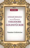 Literary Remains Of The Late Professor Theodore Goldstucker 2nd