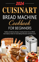 Cuisinart Bread Machine Cookbook for Beginners: Healthy and Delicious Recipes, Including Gluten-Free and Whole Grain Options, Perfect for Home Baking Enthusiasts and Bread Lovers.