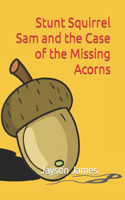 Stunt Squirrel Sam and the Case of the Missing Acorns