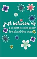 Just Between Us A No-Stress, No-Rules Planner for girls and their moms