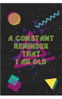 A constant Reminder That I'm Old