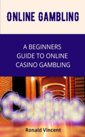 Online Gambling: A Beginners Guide to Online Casino Gambling