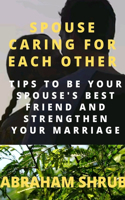Spouse Caring for Each Other: Tips to Be Your Spouse's Best Friend and Strengthen Your Marriage