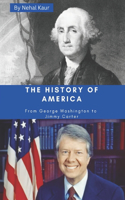 The History of America: A concise history of the story of The Unites States of America from George Washington to Jimmy Carter.