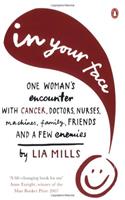 In Your Face: One Woman's Encounter With Cancer, Doctors, Nurses, Machines, Family, Friends, and a Few Enemies