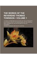The Works of the Reverend Thomas Townson (Volume 1); To Which Is Prefixed an Account of the Author with an Introduction to the Discourses on the Gospe