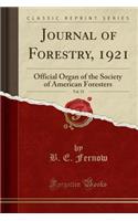 Journal of Forestry, 1921, Vol. 19: Official Organ of the Society of American Foresters (Classic Reprint)