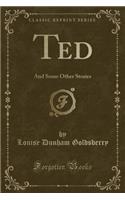 Ted: And Some Other Stories (Classic Reprint)