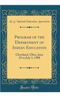 Program of the Department of Indian Education: Cleveland, Ohio, June 29 to July 3, 1908 (Classic Reprint)