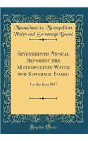 Seventeenth Annual Reportof the Metropolitan Water and Sewerage Board: For the Year 1917 (Classic Reprint)