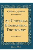 An Universal Biographical Dictionary (Classic Reprint)