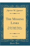 The Missing Links, Vol. 2 of 2: Or the Anglo-Saxons, the Ten Tribes of Israel (Classic Reprint)