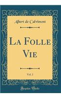 La Folle Vie, Vol. 2 (Classic Reprint)
