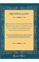 Quaestiones in Senecam Rhetorem Syntacticae, Part I., de Particulis Loci, Temporis, Comparationis, Finis, Causae, Concessionis: Dissertatio Inauguralis Philologica Quam Scripsit Et Amplissimi Philosophorum Ordinis Consensu Et Auctoritate in Univers
