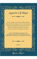 Sancti Aurelii Augustini Hipponensis Episcopi Opera Omnia, Post Lovaniensium Theologorum Recensionem, Castigata Denuo Ad Manuscriptos Codices Gallicos, Vaticanos, Belgicos, Etc, Vol. 4: Necnon Ad Editiones Antiquiores Et Castigatiores, Opera Et Stu