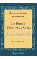 La Prova D'un'opera Seria: Melodramma Giocoso per Musica da Rappresentarsi Nell' Imperial Teatro di Via della Pergola Nell' Estate del 1812; Sotto la Protezione di Sua Maesta Napoleone I, Imperatore dei Francesi Re d'Italia e Protettore della Confe
