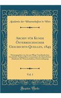 Archiv für Kunde Österreichischer Geschichts-Quellen, 1849, Vol. 1: Herausgegeben von der zur Pflege Vaterländischen Geschichte Aufgestellten Commission der Kaiserlichen Akademie der Wissenschaften; Zweiter Jahrgang (Classic Reprint)