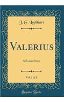 Valerius, Vol. 1 of 3: A Roman Story (Classic Reprint)