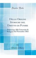 Delle Origini Storiche del Diritto di Punire: Prelezione Alla Università di Bologna Nel Novembre 1861 (Classic Reprint)