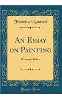 An Essay on Painting: Written in Italian (Classic Reprint)