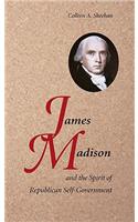 James Madison and the Spirit of Republican Self-Government