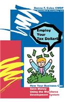 Employ Your Tax Dollars: How Your Business Can Save Money Using the Workforce Development System