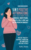 5 in 1 Positive Affirmations and Actions for Kindness, Gratitude, Health, Self Love and Entrepreneur Mindset