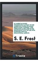 Is American Radio Democratic? a Study of the American System of Radio Regulation, Control, and Operation as Related to the Democratic Way of Life with Emphasis Upon Its Educational Aspects