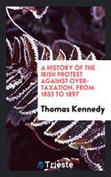 A History of the Irish Protest Against Over-Taxation, from 1853 to 1897