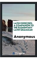 Latin exercises: A companion to the Elementary Latin grammar
