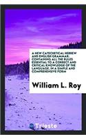 A New Catechetical Hebrew and English Grammar: Containing All the Rules Essential to a Correct and Critical Knowledge of the Language, in a Simple and Comprehensive Form