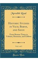 Historic Studies in Vaud, Berne, and Savoy, Vol. 1 of 2: From Roman Times to Voltaire, Rousseau, and Gibbon (Classic Reprint)