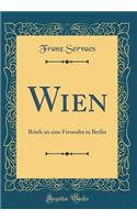 Wien: Briefe an eine Freundin in Berlin (Classic Reprint)