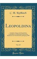 Leopoldina, Vol. 25: Amtliches Organ Der Kaiserlichen Leopoldino-Carolinischen Deutschen Akademie Der Naturforscher; Jahrgang 1889 (Classic Reprint)