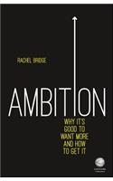 Ambition: Why It's Good to Want More and How to Get It