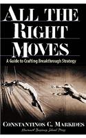 All the Right Moves: A Guide to Crafting Break- Through Strategy