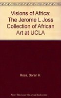 Visions of Africa: The Jerome L Joss Collection of African Art at UCLA