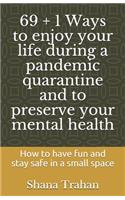 69 + 1 Ways to enjoy your life during a pandemic quarantine and to preserve your mental health