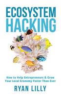 Ecosystem Hacking: How to Help Entrepreneurs & Grow Your Local Economy Faster Than Ever