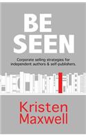 Be Seen: Corporate selling strategies for independent authors & self-publishers
