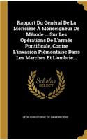 Rapport Du Général De La Moricière À Monseigneur De Mérode ... Sur Les Opérations De L'armée Pontificale, Contre L'invasion Piémontaise Dans Les Marches Et L'ombrie...
