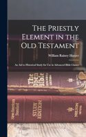 Priestly Element in the Old Testament: An Aid to Historical Study for Use in Advanced Bible Classes