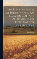 Essay on Farms of Industry and An Essay on Cottage Allotments, or Field Garden Cultivation