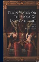 Tewin-water, Or The Story Of Lady Cathcart