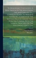 'in Memoriam', Containing A Brief Sketch Of The Ministerial Life And Labours Of ... Cornelius Elven. To Which Is Added An Account Of The Services Held In Connection With The Funeral, With The Sermon Preached On The Following Lord's Day