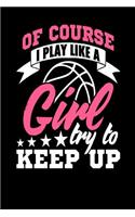 Of Course I Play Like a Girl Try and Keep Up: Journal for girls, basketball appreciation gift journal composition diary notebook, 6' x 9 blank lined paper 100 pages, inspirational motivational q