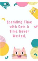 Spending Time With Cats Is Time Never Wasted: Cat Notebook / Simple Lined Writing Journal / Fitness / Training Log / Study / Thoughts / Motivation / Work / Gift / 120 Page / 6 x 9